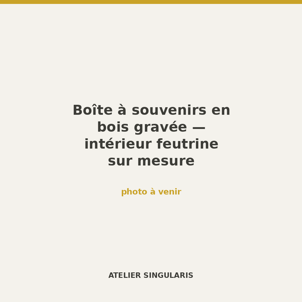 Boîte à souvenirs en bois gravée — intérieur feutrine sur mesure