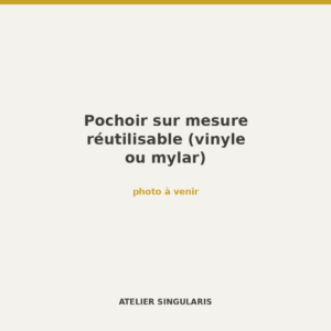 Pochoir sur mesure réutilisable (vinyle ou mylar)